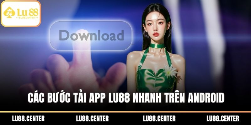 Tải App Lu88 Nhanh Chóng – Trải Nghiệm Cá Cược Mượt Mà 2 Các bước tải App LU88 nhanh trên Android
