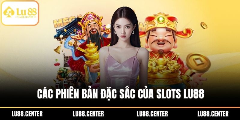 Slots Lu88 - Game Đổi Thưởng Ăn Tiền Thật Tỷ Lệ Cao 2 Các phiên bản đặc sắc của Slots Lu88