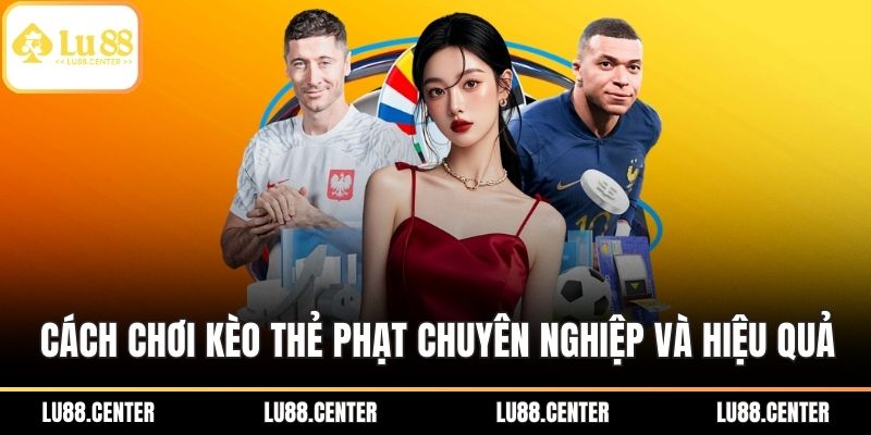 Cách Chơi Kèo Thẻ Phạt Hiệu Quả Bạn Không Nên Bỏ Qua 2 Cách chơi kèo thẻ phạt dành cho thành viên mới