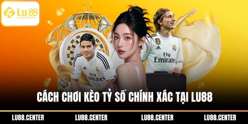 Cách Chơi Kèo Tỷ Số - Cá Cược Bóng Đá Hiệu Quả Tại Lu88 2 Cách chơi kèo tỷ số chính xác tại Lu88
