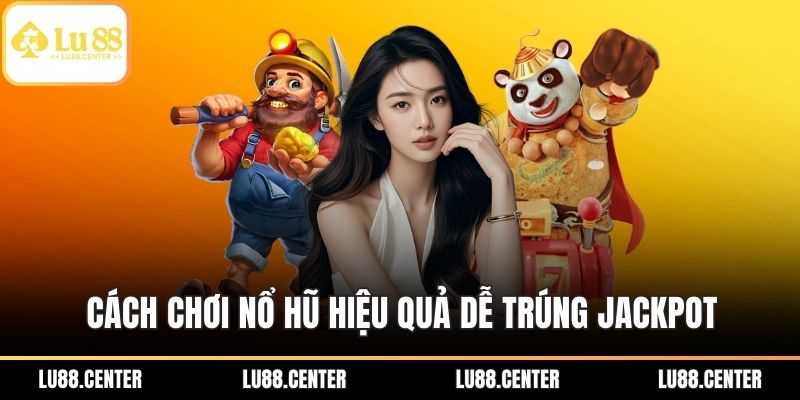 Cách Chơi Nổ Hũ Quay Đâu Trúng Đó Tại Sân Chơi Lu88 3 Cách chơi nổ hũ hiệu quả dễ trúng Jackpot