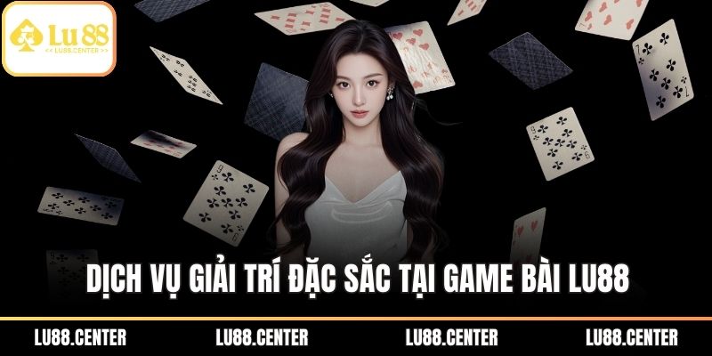 Game Bài Lu88 - Kỹ Thuật Chơi Bài Trực Tuyến Hiệu Quả 2 Dịch vụ giải trí đặc sắc tại game bài Lu88