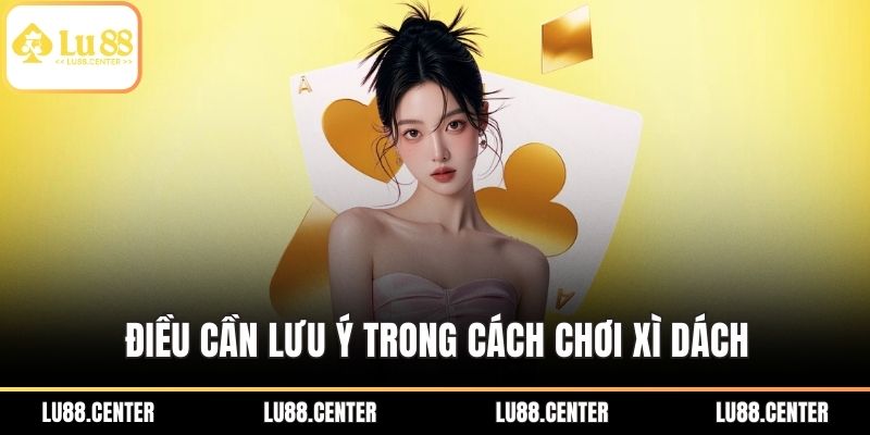 Cách Chơi Xì Dách Hiệu Quả - Phá Đảo Sòng Bài Tại Lu88 3 Điều cần lưu ý trong cách chơi xì dách