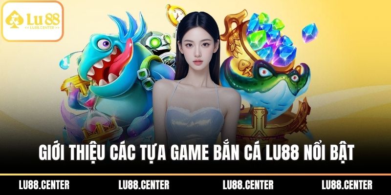 Bắn Cá Lu88 Và Kinh Nghiệm Phá Đảo Thế Giới Đại Dương 2 Giới thiệu các tựa game bắn cá Lu88 nổi bật