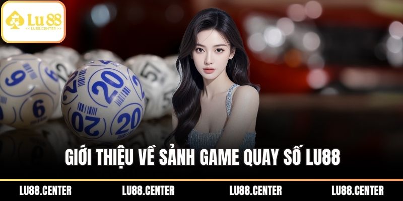 Quay Số Lu88 Và Phương Pháp Tham Gia Dành Cho Người Mới 1 Giới thiệu về sảnh game quay số Lu88