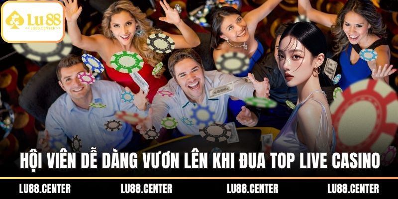 Đua Top Live Casino – Săn Thưởng Khủng, Thắng Lớn Mỗi Tuần 2 Hội viên dễ dàng vươn lên khi Đua top live casino