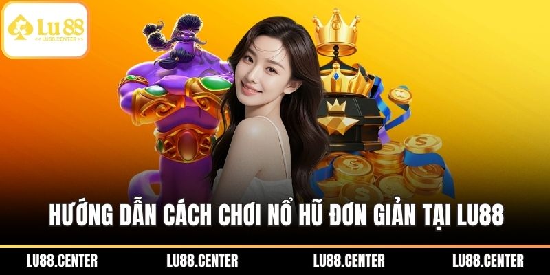Cách Chơi Nổ Hũ Quay Đâu Trúng Đó Tại Sân Chơi Lu88 2 Hướng dẫn cách chơi nổ hũ đơn giản tại Lu88