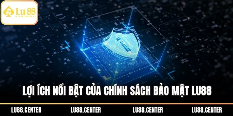 Chính Sách Bảo Mật LU88 – Lá Chắn Thép Bảo Vệ Người Chơi 3 Lợi ích nổi bật của chính sách bảo mật LU88