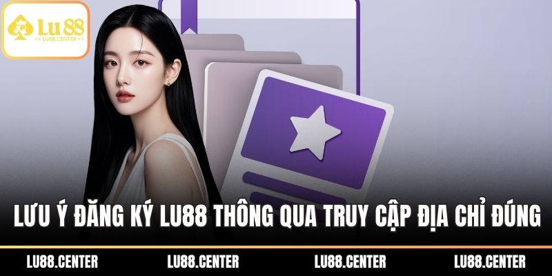Đăng Ký LU88 – Bước Đầu Chạm Thế Giới Cá Cược Đỉnh Cao 3 Lưu ý đăng ký LU88 thông qua truy cập địa chỉ đúng