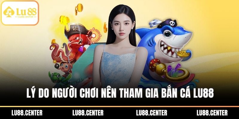 Bắn Cá Lu88 Và Kinh Nghiệm Phá Đảo Thế Giới Đại Dương 1 Lý do người chơi nên tham gia bắn cá Lu88