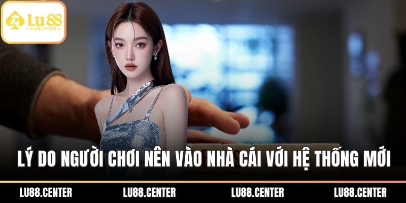 Truy Cập LU88 Không Chặn: Cách Đơn Giản Vào Game Mọi Lúc 1 Lý do người chơi nên vào nhà cái với hệ thống mới