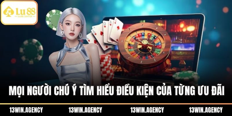 Khuyến Mãi Người Mới Là Gì? Cách Nhận Ưu Đãi Đầu Tại 13WIN 3 Mọi người chú ý tìm hiểu điều kiện của từng ưu đãi