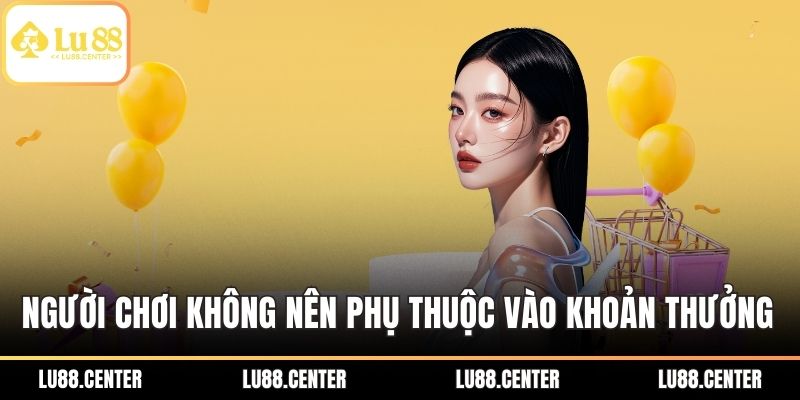 LU88 Tặng Tiền Hấp Dẫn – Ưu Đãi Lớn Dành Cho Người Chơi 3 Người chơi không nên phụ thuộc vào khoản thưởng nhà cái
