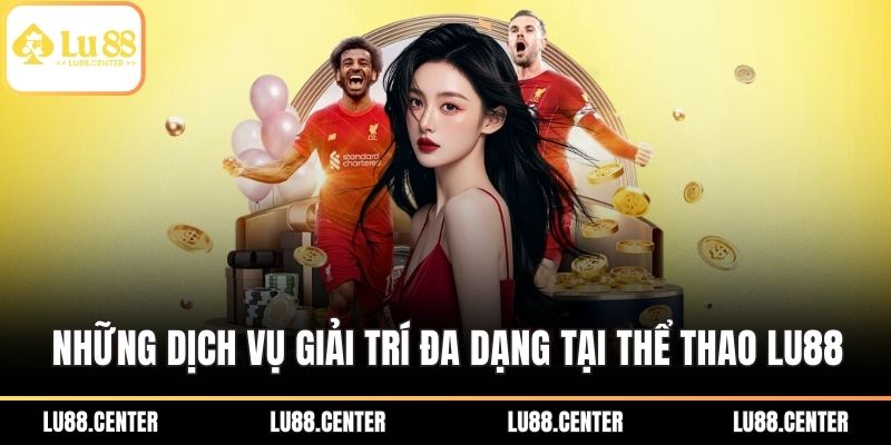 Thể Thao Lu88 - Điểm Đến Giải Trí Bạn Không Thể Bỏ Qua 2 Những dịch vụ giải trí đa dạng tại thể thao Lu88