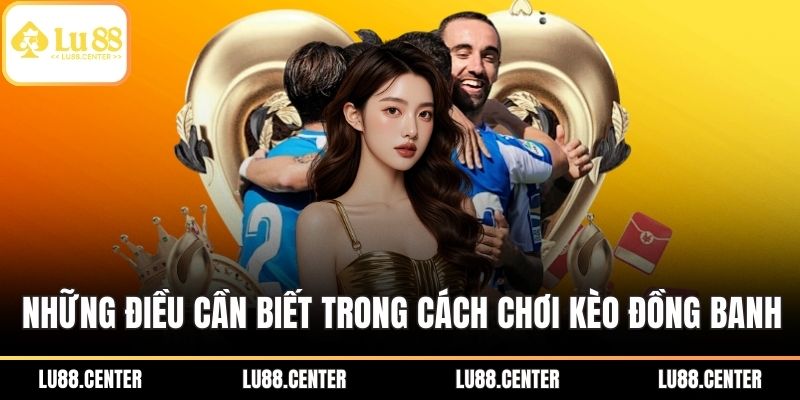 Cách Chơi Kèo Đồng Banh - Kinh Nghiệm Cược Đâu Thắng Đó 1 Những điều cần biết trong cách chơi kèo đồng banh