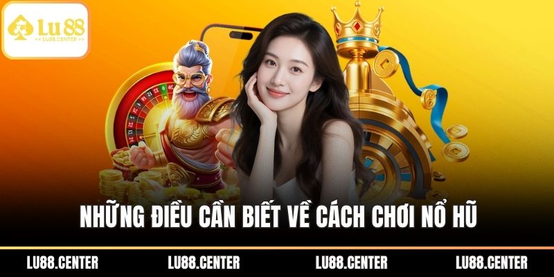 Cách Chơi Nổ Hũ Quay Đâu Trúng Đó Tại Sân Chơi Lu88 1 Những điều cần biết về cách chơi nổ hũ