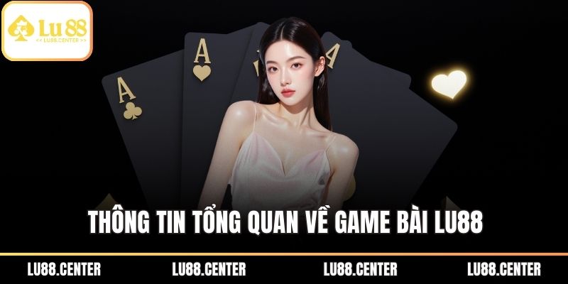 Game Bài Lu88 - Kỹ Thuật Chơi Bài Trực Tuyến Hiệu Quả 1 Thông tin tổng quan về game bài Lu88