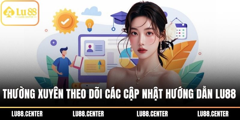 Thường xuyên theo dõi các cập nhật hướng dẫn LU88