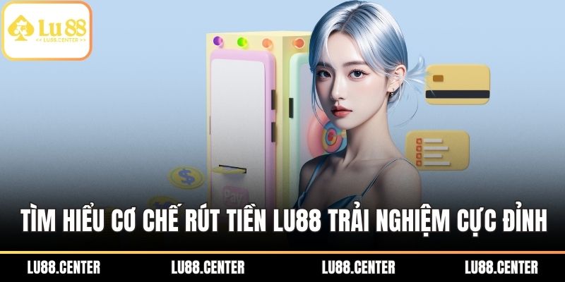 Rút Tiền LU88 An Toàn, Nhanh Với Cập Nhật Mới 2025 2 Tìm hiểu cơ chế rút tiền LU88 trải nghiệm cực đỉnh