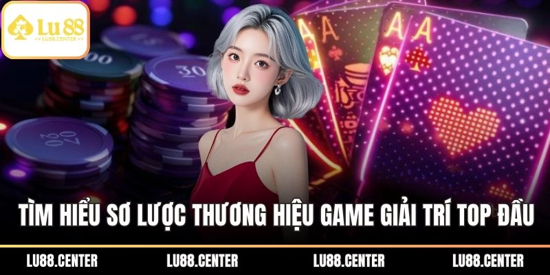 LU88 Uy Tín – Địa Chỉ Cược An Toàn, Đa Dạng Hàng Đầu 1 Tìm hiểu sơ lược về thương hiệu game giải trí top đầu