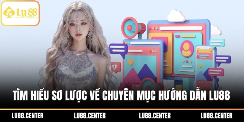 Tìm hiểu sơ lược về chuyên mục hướng dẫn LU88
