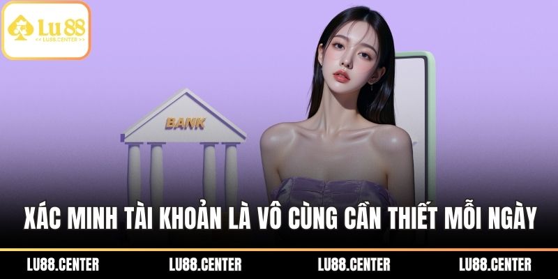 Rút Tiền LU88 An Toàn, Nhanh Với Cập Nhật Mới 2025 3 Xác minh tài khoản là vô cùng cần thiết mỗi ngày